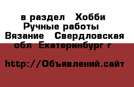  в раздел : Хобби. Ручные работы » Вязание . Свердловская обл.,Екатеринбург г.